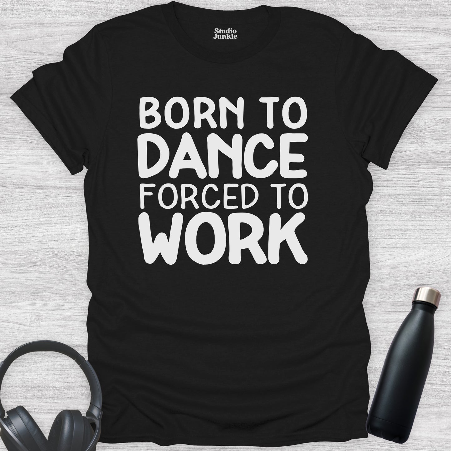 Born to Dance Forced to Work Adult T-Shirt in color Black