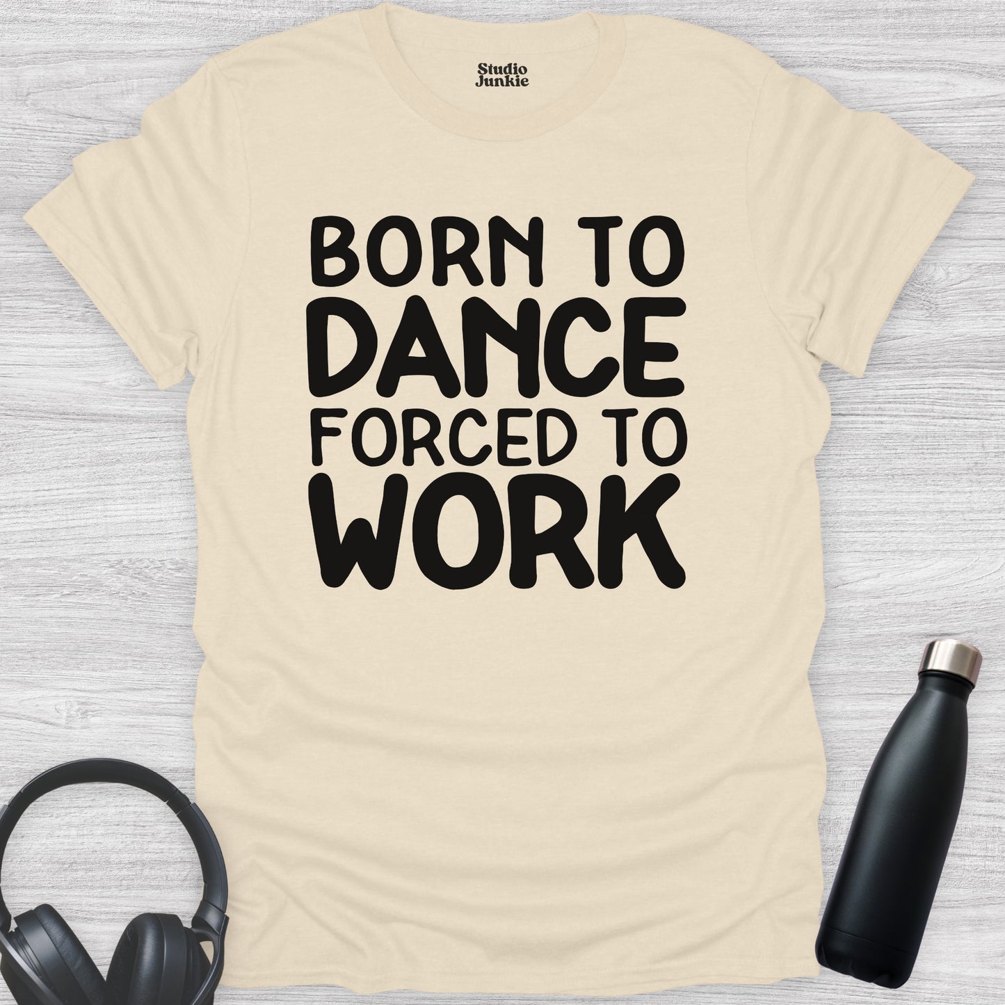 Born to Dance Forced to Work Adult T-Shirt in color Natural