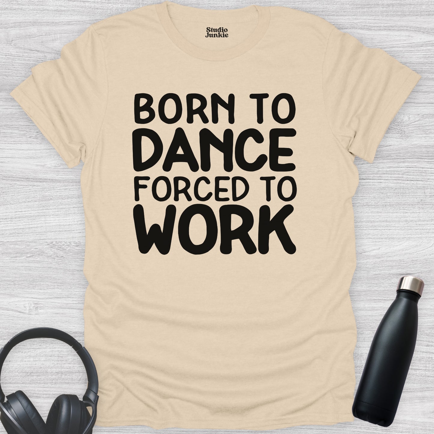 Born to Dance Forced to Work Adult T-Shirt in color Sand