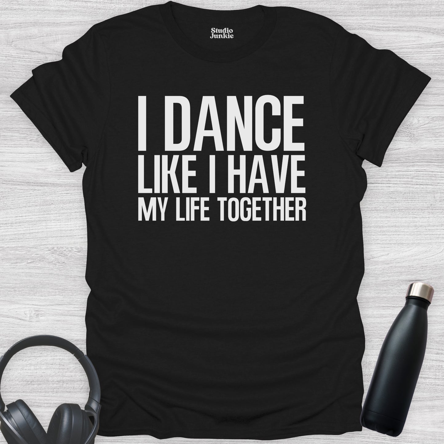 I Dance Like I Have My Life Together Adult T-Shirt in color Black