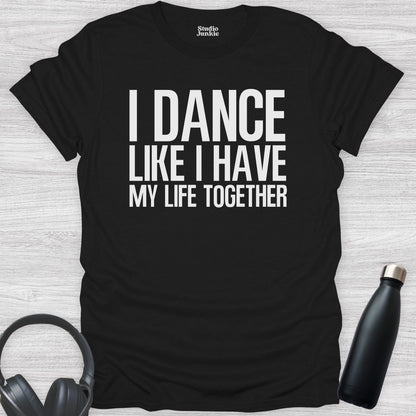 I Dance Like I Have My Life Together Adult T-Shirt in color Black