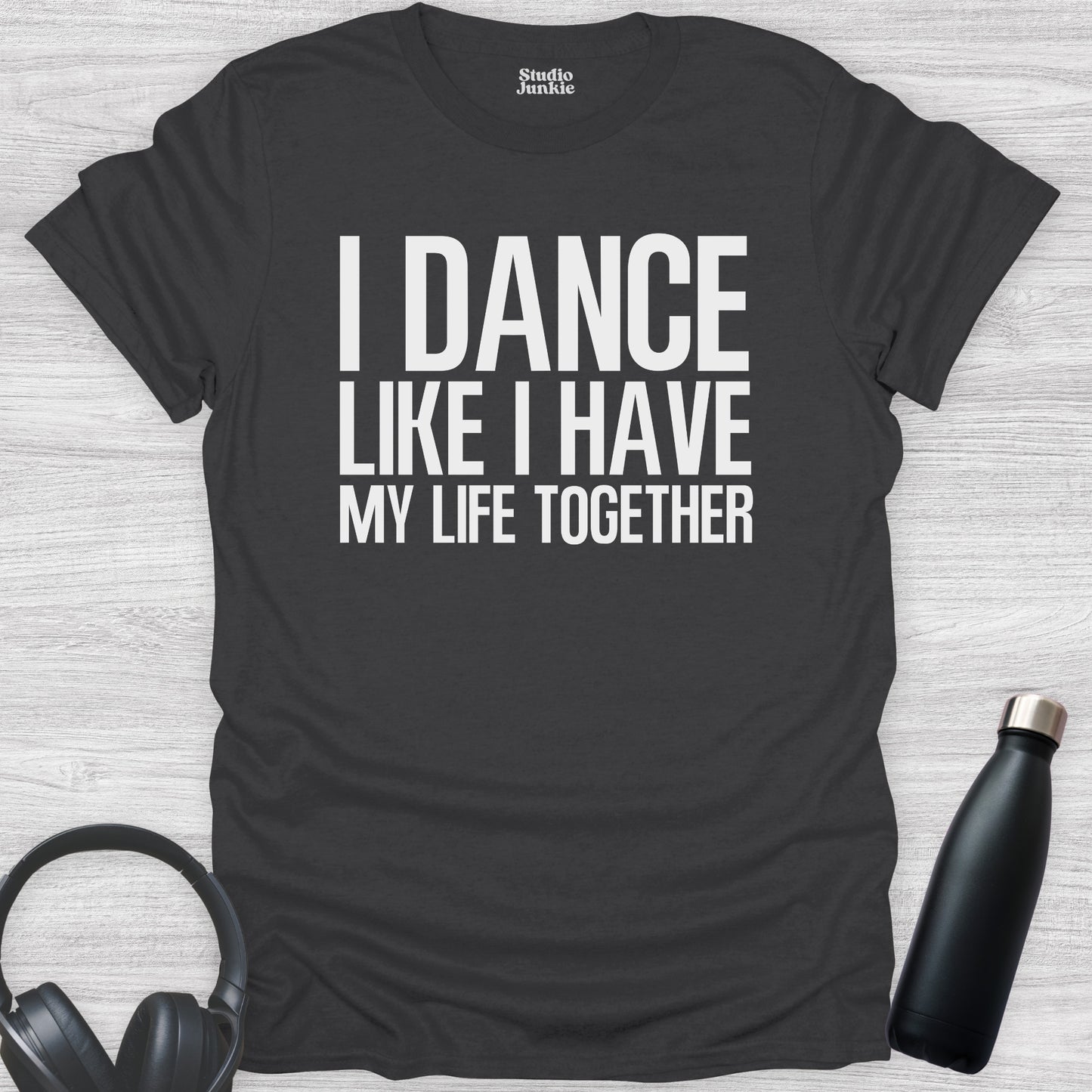 I Dance Like I Have My Life Together Adult T-Shirt in color Charcoal