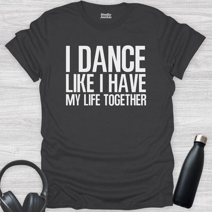 I Dance Like I Have My Life Together Adult T-Shirt in color Charcoal