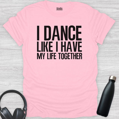 I Dance Like I Have My Life Together Adult T-Shirt in color Light Pink