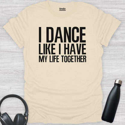 I Dance Like I Have My Life Together Adult T-Shirt in color Natural
