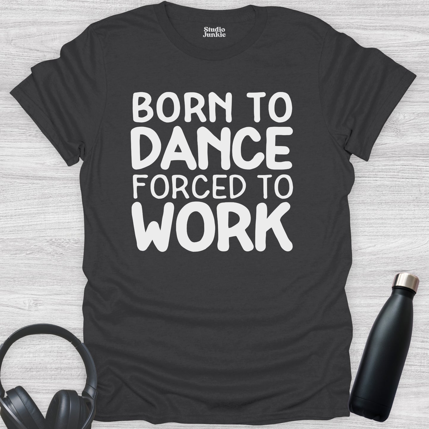 Born to Dance Forced to Work Adult T-Shirt in color Charcoal