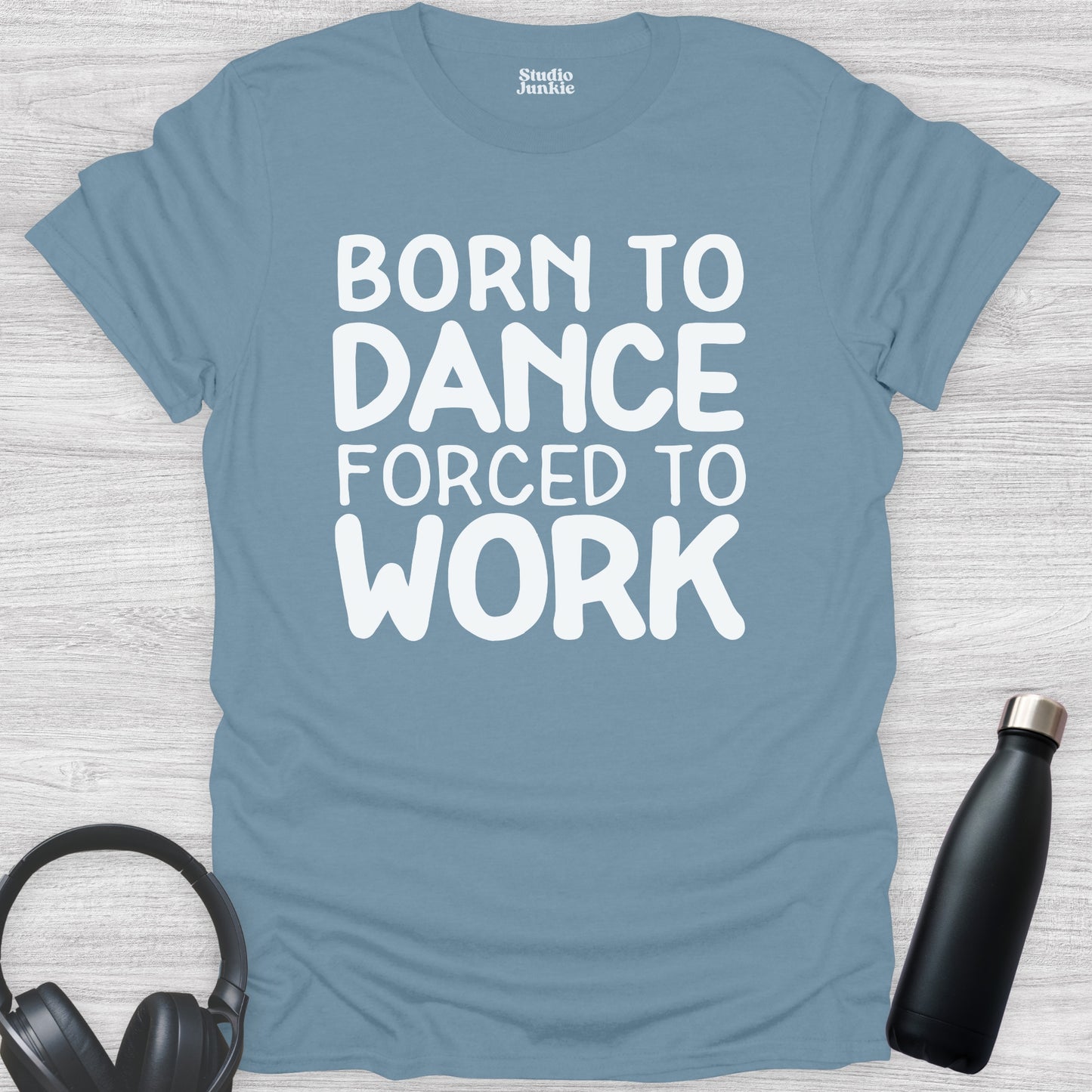 Born to Dance Forced to Work Adult T-Shirt in color Stone Blue