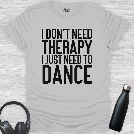 I Don't Need Therapy I Just Need to Dance Adult T-Shirt in color Ice Grey