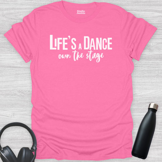 Life's a Dance Own The Stage Adult T-Shirt in color Azalea Pink
