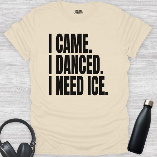 I Came. I Danced. I Need Ice. Adult Dance T-Shirt in color Natural