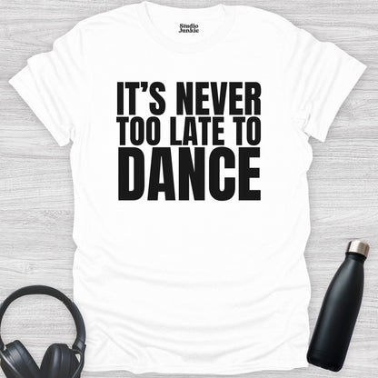 It's Never Too Late to Dance Adult T-Shirt in color White