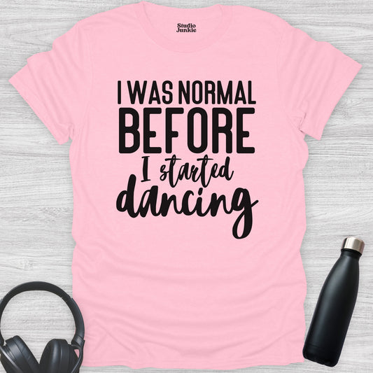 I Was Normal Before I Started Dancing Adult T-Shirt in color Light Pink