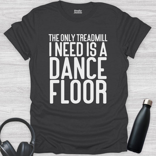 The Only Treadmill I Need is a Dance Floor Adult T-Shirt in color Charcoal